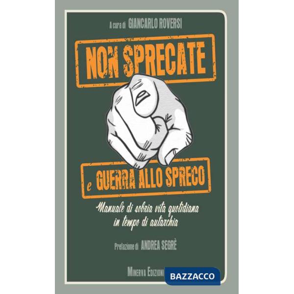 Non sprecate e guerra allo spreco. Manuale di sobria vita quotidiana in tempo di autarchia