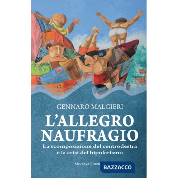 Allegro naufragio. La scomposizione del centrodestra e la crisi del bipolarismo (L')