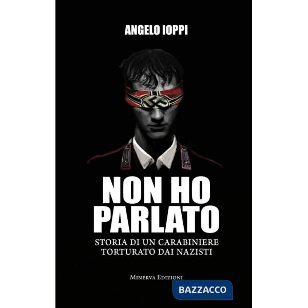 Non ho parlato. Storia di una carabiniere torturato dai nazisti