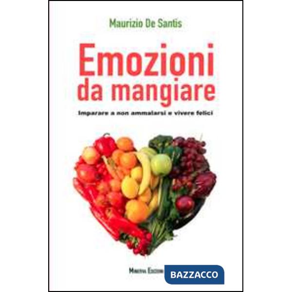 Emozioni da mangiare. Imparare a non ammalarsi e vivere felici