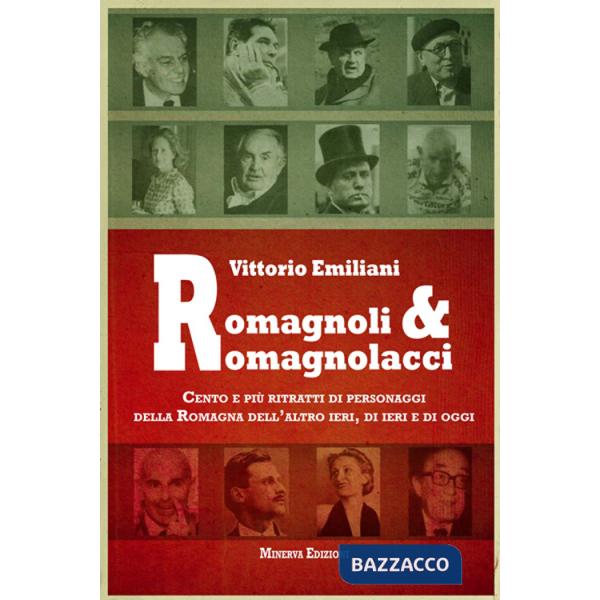 Romagnoli e romagnolacci. Centro e più ritratti di personaggi della Romagna dell'altro ieri, di ieri e di oggi