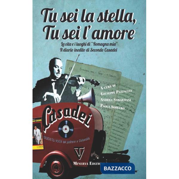 Tu sei la stella, tu sei l'amore. La vita, i luoghi di «Romagna mia» ed il diario inedito di Secondo Casadei