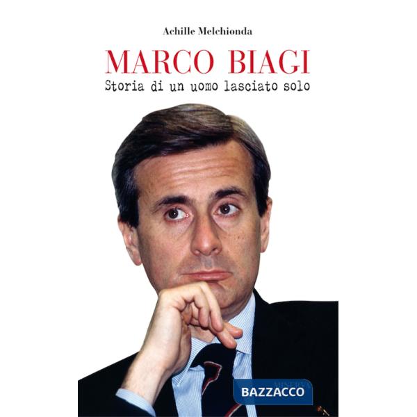 Marco Biagi. Storia di un uomo lasciato solo