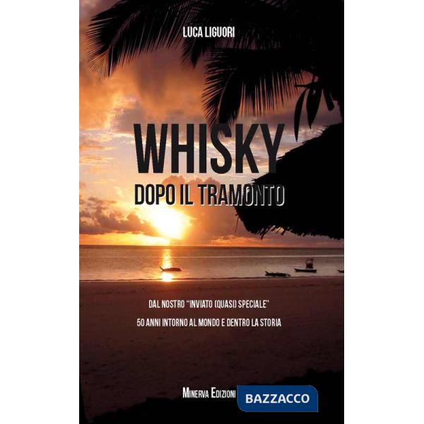 Whisky dopo il tramonto. Dal nostro «inviato quasi speciale» 50 anni intorno al mondo e dentro la storia