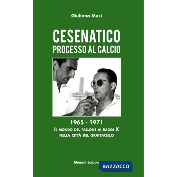 Cesenatico. Processo al calcio. 1965-1971. Il mondo del pallone ai raggi X nella città del grattacielo