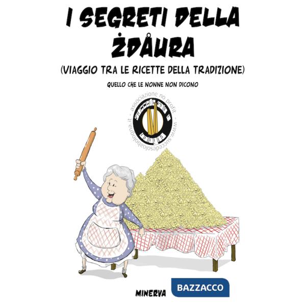 Segreti della zdaura. Viaggio tra le ricette della tradizione. Quello che le nonne non dicono (I)