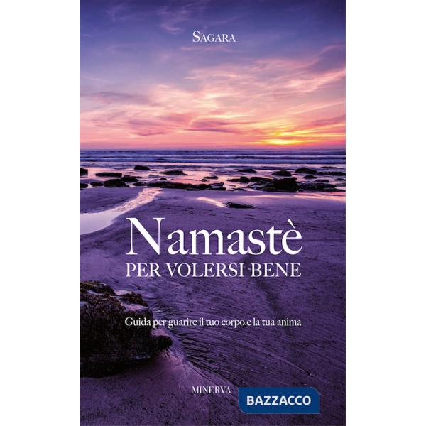 Namastè per volersi bene. Guida per guarire il tuo corpo e la tua anima