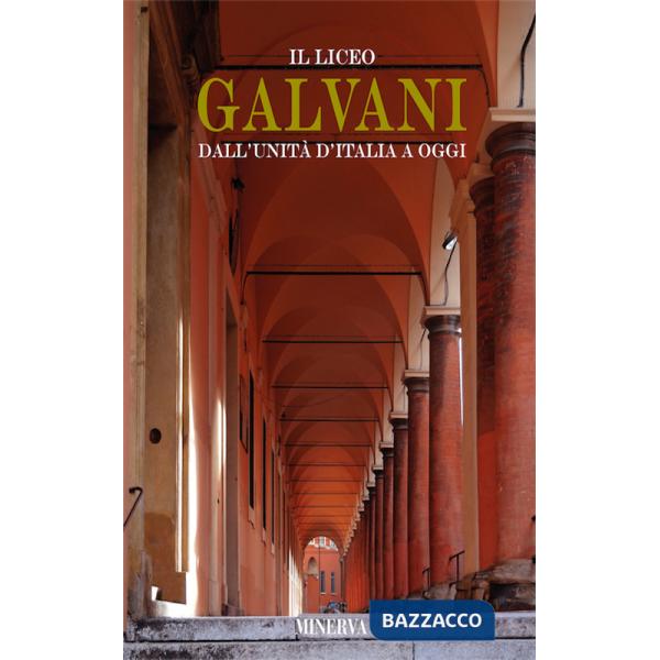 Liceo Galvani dall'Unità d'Italia a oggi. Nuova ediz. (Il)