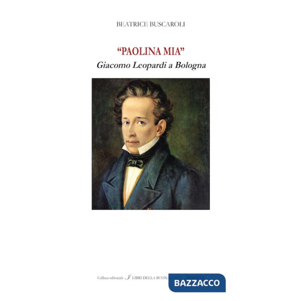 «Paolina mia». Giacomo Leopardi a Bologna. Ediz. bilingue