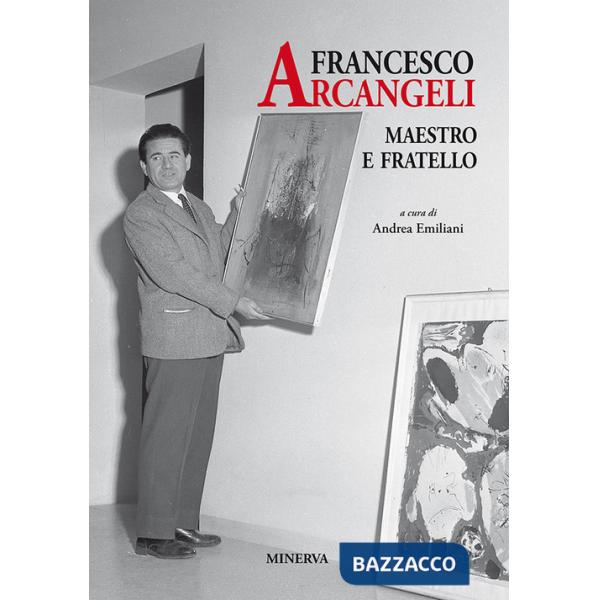 Francesco Arcangeli. Maestro e fratello