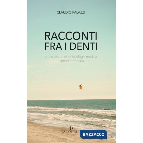 Racconti tra i denti. Storie vissute di Kiniesologia medica e ipnosi regressiva. Nuova ediz.