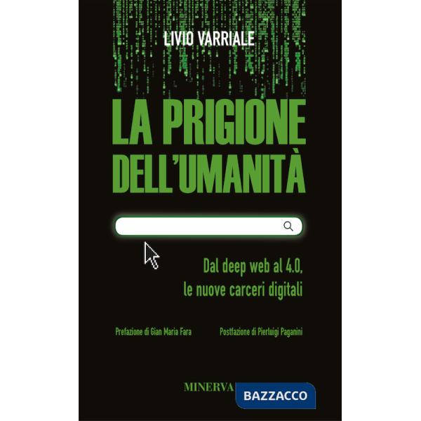 Prigione dell'umanità. Dal deep web al 4.0, le nuove carceri digitali. Nuova ediz. (La)