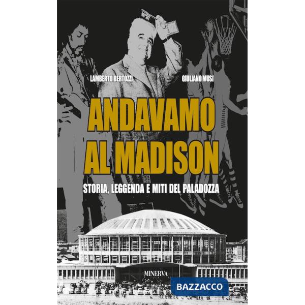 Andavamo al Madison. Storia, leggenda e miti del Paladozza