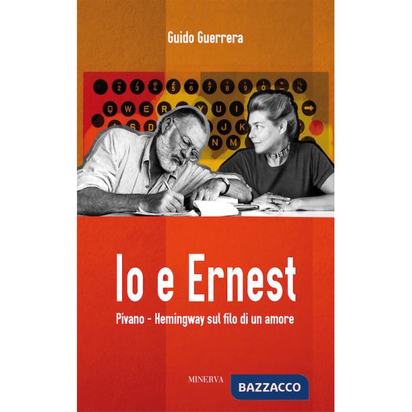 Io e Ernest. Pivano-Hemingway sul filo di un amore. Nuova ediz.