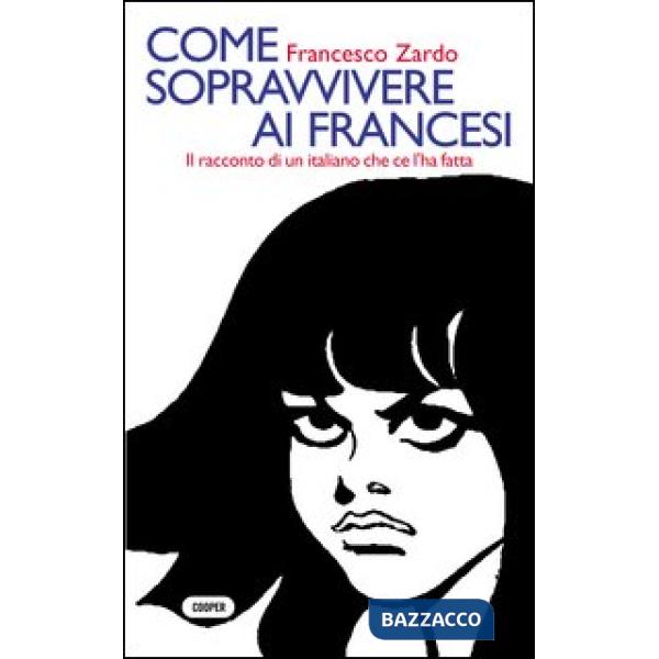 Come sopravvivere ai francesi. Il racconto di un italiano che ce l'ha fatta