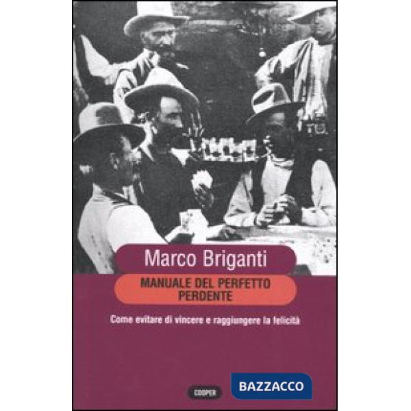 Manuale del perfetto perdente. Come evitare di vincere a raggiungere la felicità