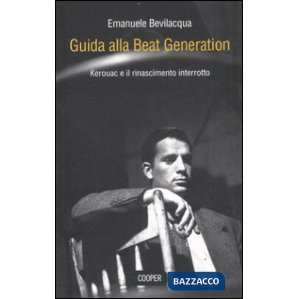Guida alla Beat Generation. Kerouac e il rinascimento interrotto