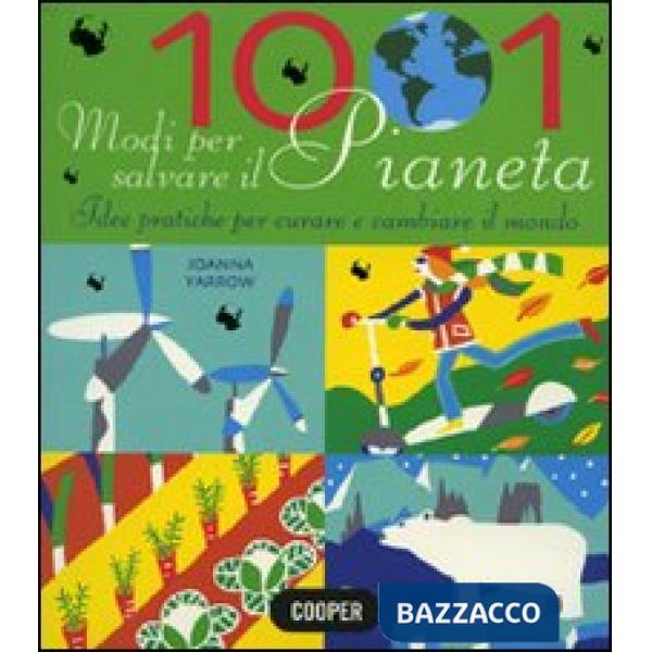 1001 modi per salvare il pianeta. Idee pratiche per curare e cambiare il mondo. Ediz. illustrata