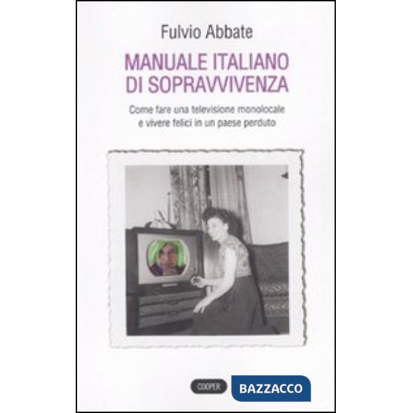 Manuale italiano di sppravvivenza. Come fare una televisione monolocale e vivere felici in un paese perduto