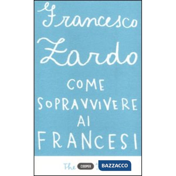 Come sopravvivere ai francesi. Il racconto di un italiano che ce l'ha fatta