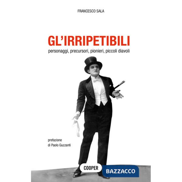 Irripetibili. Personaggi, precursori, pionieri, piccoli diavoli (Gl')