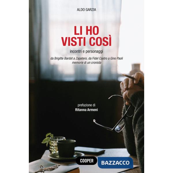 Li ho visti così. Incontri e personaggi. Da Brigitte Bardot a Zapatero, da Fidel Castro a Gino Paoli. Memorie di un cronista