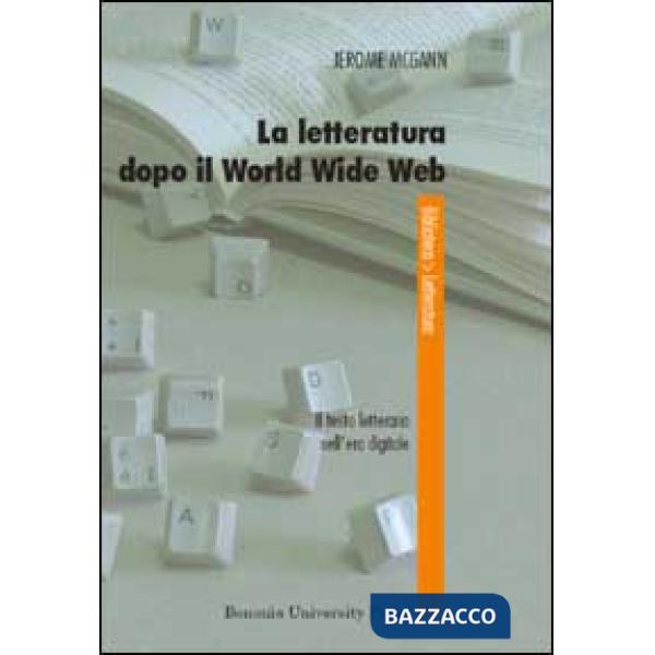 Letteratura dopo il World Wide Web. Il testo letterario nell'era digitale (La)