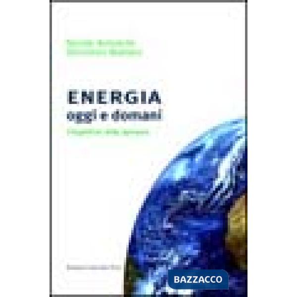 Energia oggi e domani. Prospettive, sfide, speranze