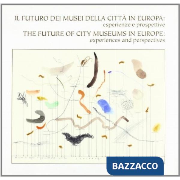 Futuro dei musei della città in Europa. Recenti esperienze e prospettive. Ediz. italiana e inglese (Il)