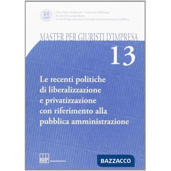 Master per giuristi d'impresa. Vol. 13: Le recenti politiche di liberalizzazione e privatizzazione con riferimento alla pubblica