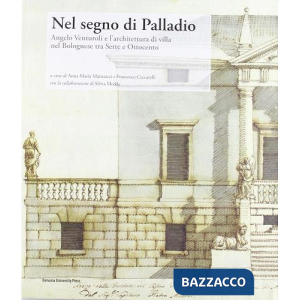Nel segno di Palladio. Angelo Venturoli e l'architettura di villa nel bolognese tra Sette e Ottocento