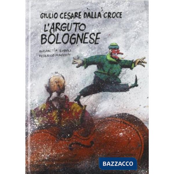 Giulio Cesare Dalla Croce. L'arguto bolognese