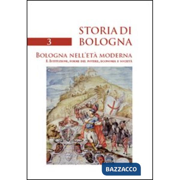 Storia di Bologna. Vol. 3/1: Bologna nell'età moderna. Istituzioni, forme del potere, economia e società