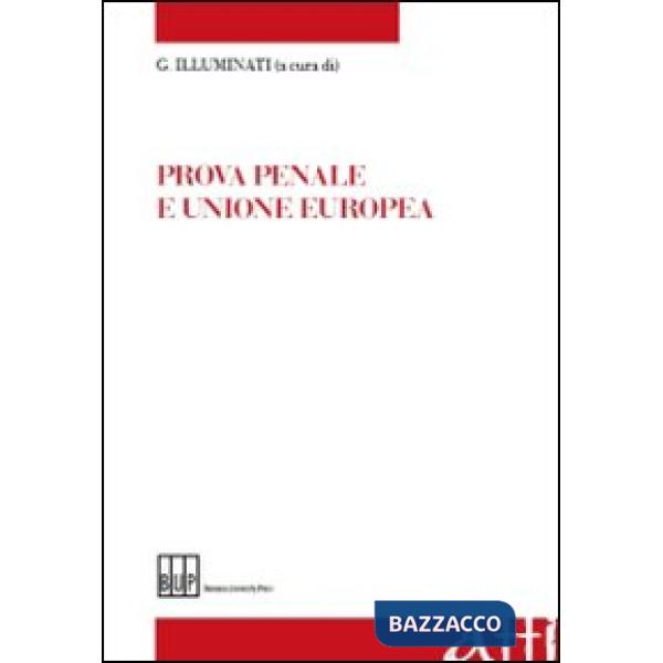 Prova penale e Unione europea. Atti del Convegno «L'armonizzazione della prova penale nell'Unione europea»