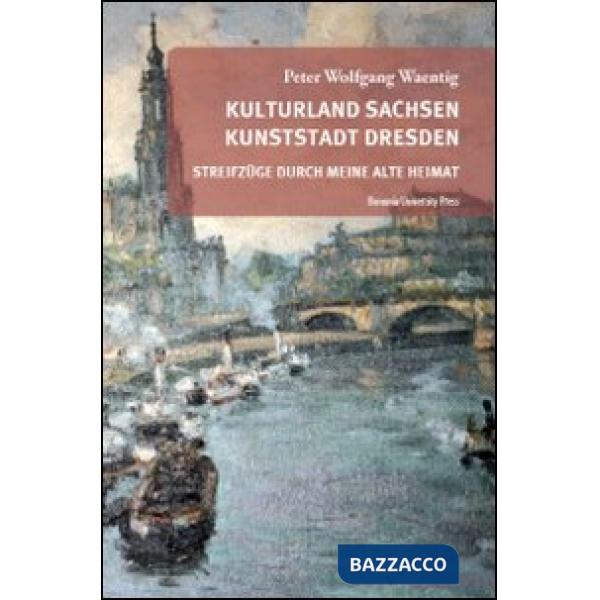 Kulturland Sachsen Kunststadt Dresden. Streifzuge durch meine alte heimat