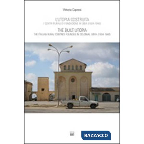 Utopia costruita. Centri rurali di fondazione in Libia (1934-1940). Ediz. italiana e inglese (L')