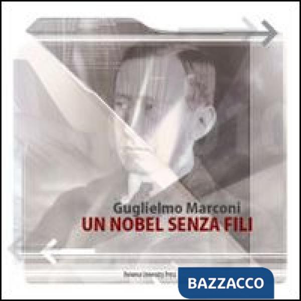 Guglielmo Marconi. Un Nobel senza fili