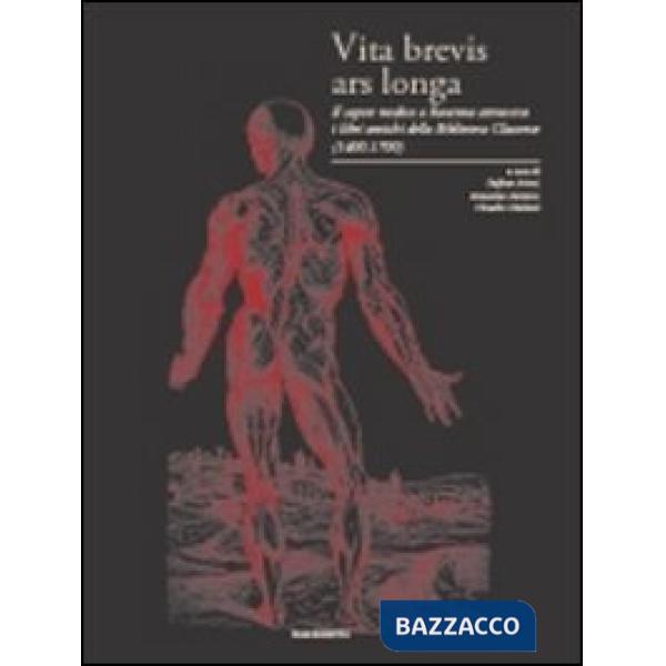 Vita brevis ars longa. Il sapere medico a Ravenna attraverso i libri antichi della Biblioteca Classense (1400-1700). Ediz. illus