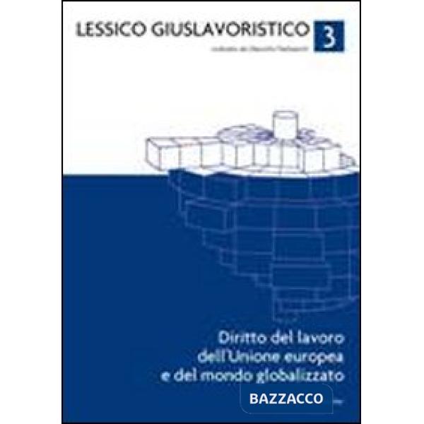 Lessico giuslavoristico. Vol. 3: Diritto del lavoro dell'Unione Europea e del mondo globalizzato