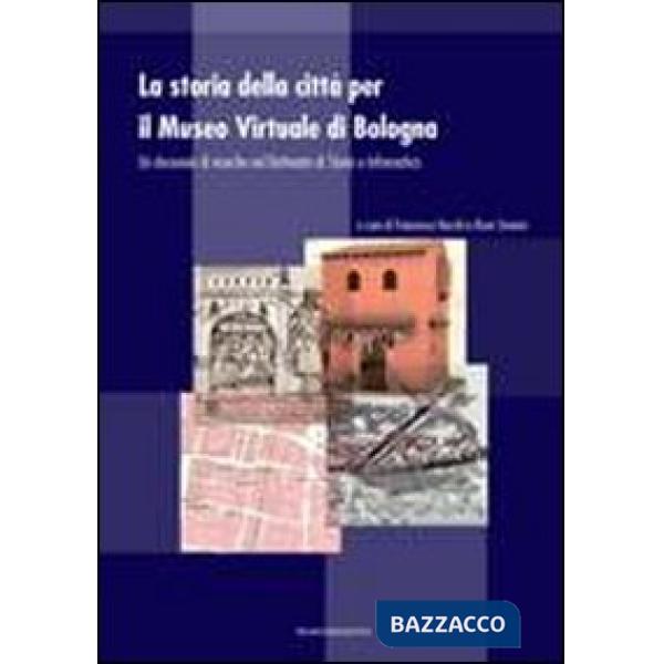 Storia della città per il museo virtuale di Bologna. Un decennio di ricerche nel dottorato di storia e informatica (La)
