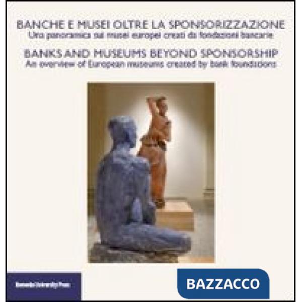Banche e musei oltre la sponsorizzazione. Atti del Convegno (Bologna, giugno 2010). Ediz. italiana e inglese
