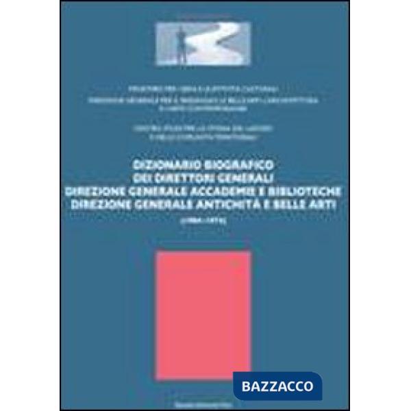 Dizionario biografico dei direttori generali. Direzione generale accademie e biblioteche direzione generale antichità e belle ar