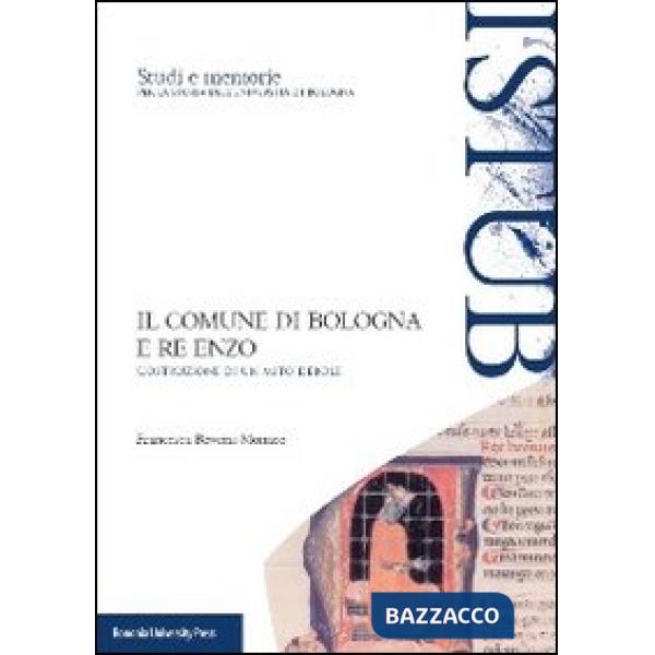 Comune di Bologna e Re Enzo. Costruzione di un mito debole (Il)