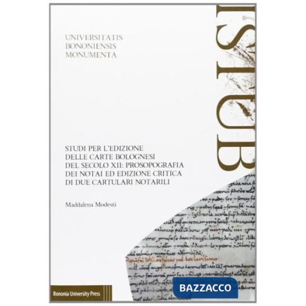 Studi per l'edizione delle carte bolognesi del secolo XII. Prosopografia dei notai ed edizione critica di due cartulari notarili