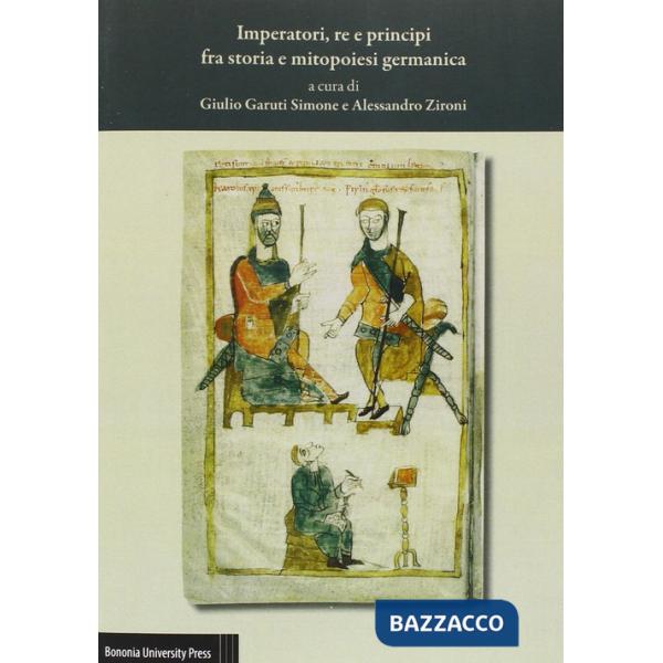 Imperatori, re e principi fra storia e mitopoiesi germanica. Atti del 37º Convegno dell'Associazione italiana di filologia germa
