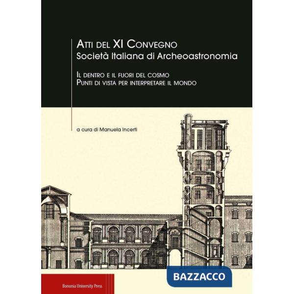 Dentro e il fuori del cosmo. Punti di vista per interpretare il mondo. Atti del XI Convegno Società italiana di aArcheoastronomi