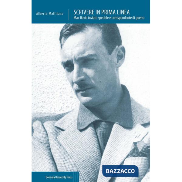 Scrivere in prima linea. Max David inviato speciale e corrispondente di guerra