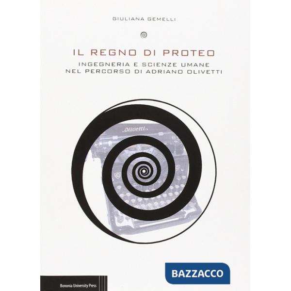 Regno di Proteo. Ingegneria e scienze umane nel percorso di Adriano Olivetti (Il)