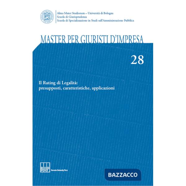 Master per giuristi d'impresa. Vol. 28: Il rating di legalità: presupposti, caratteristiche, applicazioni