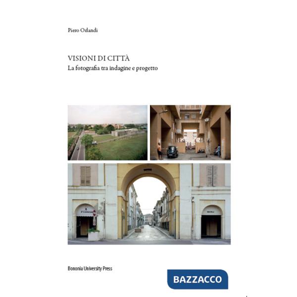 Visioni di città. La fotografia tra indagine e progetto. Ediz. illustrata